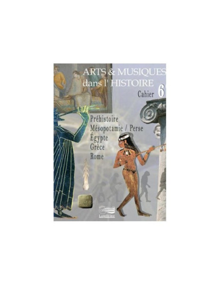Arts et Musiques dans l'Histoire - Vol 1 - Le cahier de l'élève 6ème