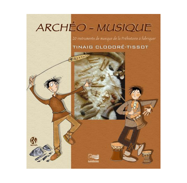 Archéo-Musique - 20 instruments de la Préhistoire à fabriquer - Livre